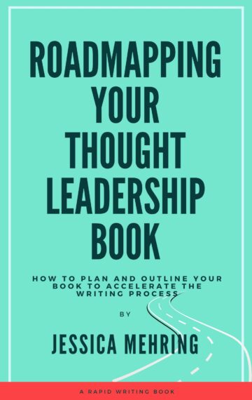 Roadmapping Your Thought Leadership Book: How to Plan and Outline Your Book to Accelerate the Writing Process